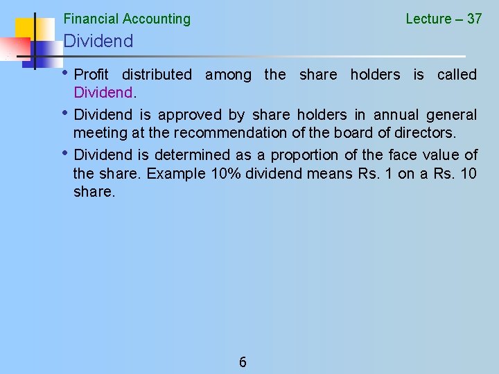 Financial Accounting Lecture – 37 Dividend • Profit • • distributed among the share