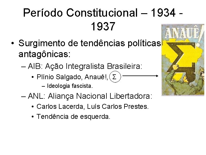 Período Constitucional – 1934 1937 • Surgimento de tendências políticas antagônicas: – AIB: Ação