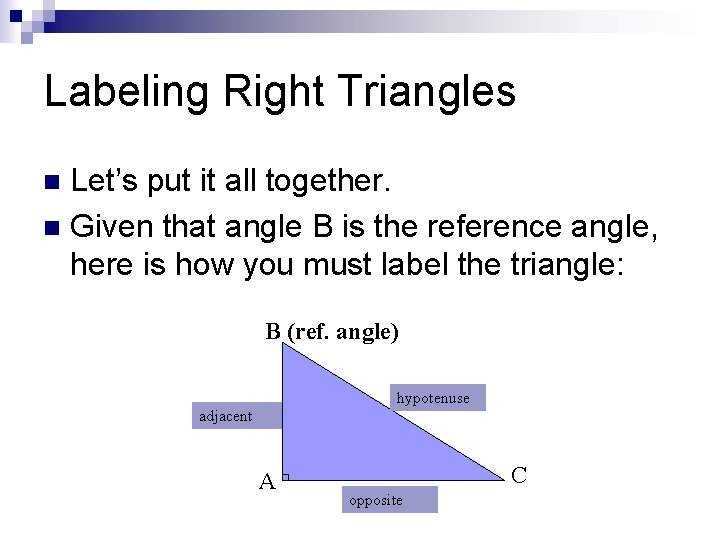 Labeling Right Triangles Let’s put it all together. n Given that angle B is