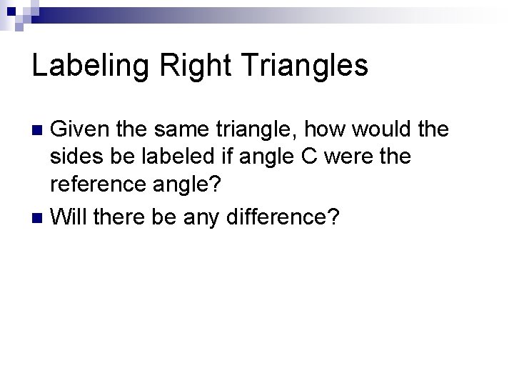 Labeling Right Triangles Given the same triangle, how would the sides be labeled if