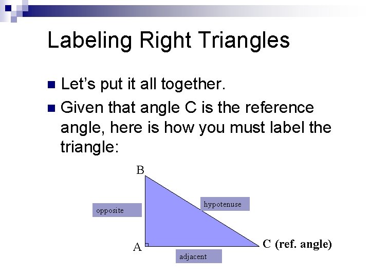 Labeling Right Triangles Let’s put it all together. n Given that angle C is