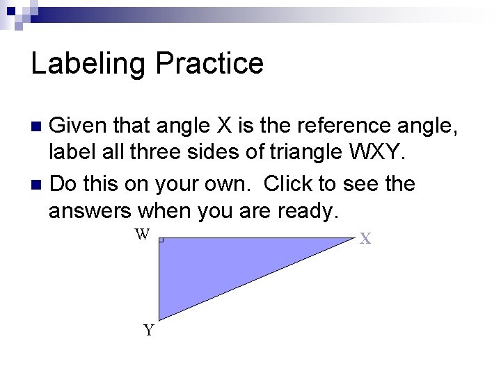 Labeling Practice Given that angle X is the reference angle, label all three sides