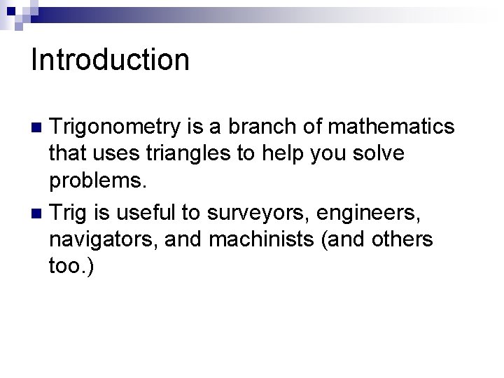 Introduction Trigonometry is a branch of mathematics that uses triangles to help you solve