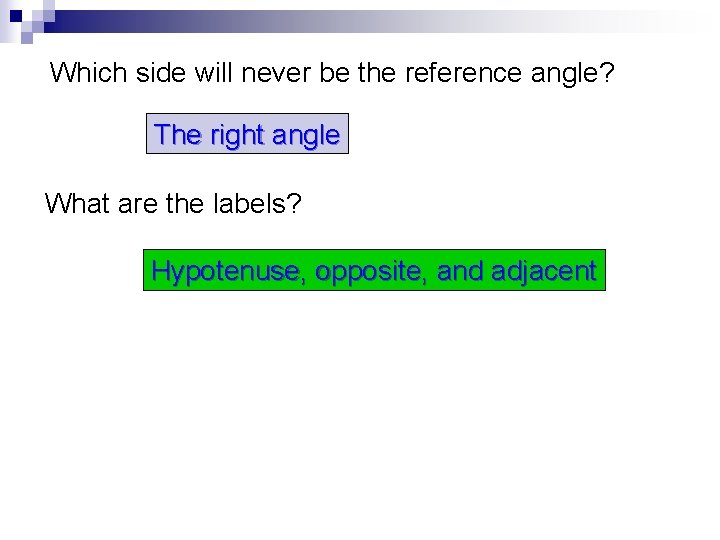 Which side will never be the reference angle? The right angle What are the