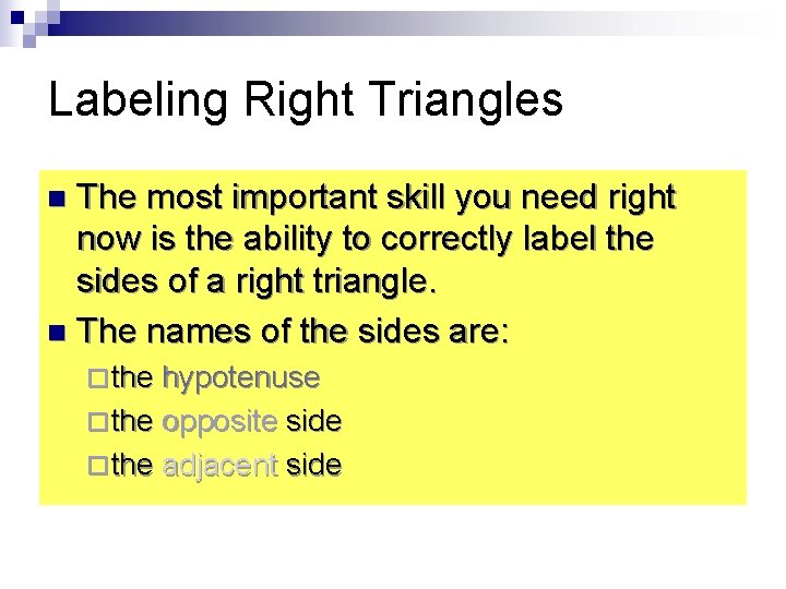Labeling Right Triangles The most important skill you need right now is the ability
