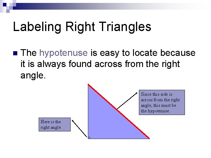 Labeling Right Triangles n The hypotenuse is easy to locate because it is always