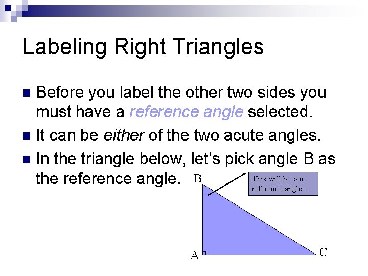 Labeling Right Triangles Before you label the other two sides you must have a