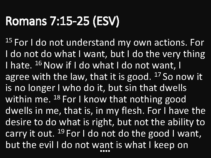 Romans 7: 15 -25 (ESV) 15 For I do not understand my own actions.