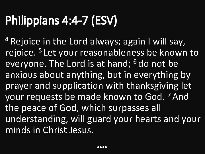 Philippians 4: 4 -7 (ESV) 4 Rejoice in the Lord always; again I will