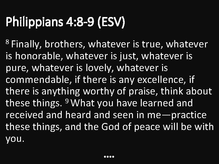 Philippians 4: 8 -9 (ESV) 8 Finally, brothers, whatever is true, whatever is honorable,