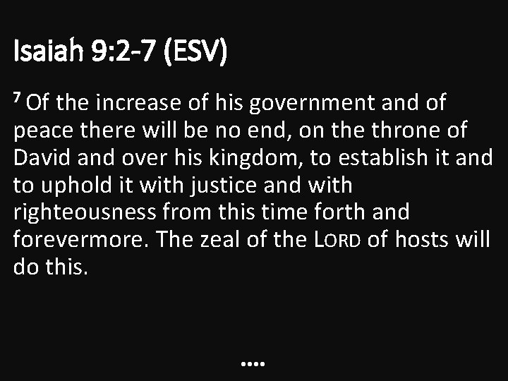 Isaiah 9: 2 -7 (ESV) 7 Of the increase of his government and of