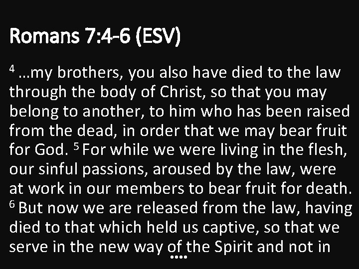 Romans 7: 4 -6 (ESV) 4 …my brothers, you also have died to the
