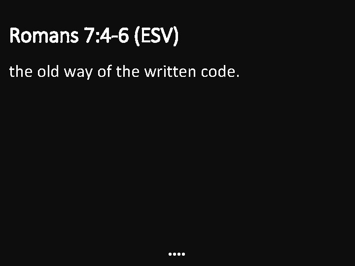 Romans 7: 4 -6 (ESV) the old way of the written code. • •