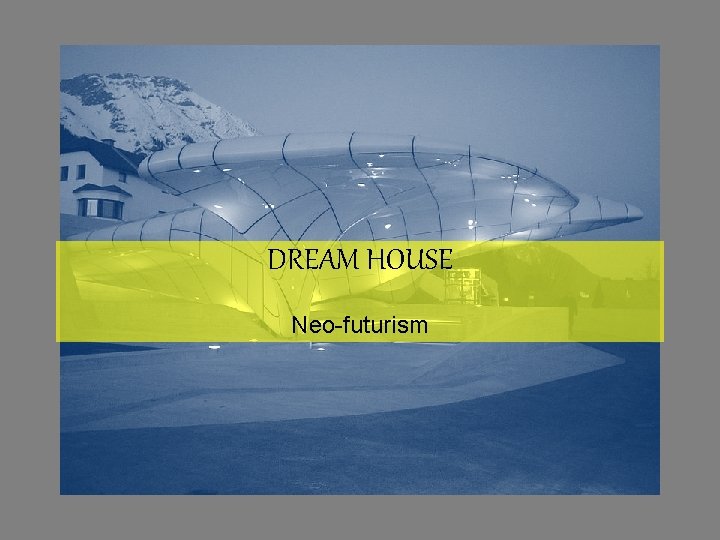 DREAM HOUSE Neo-futurism 