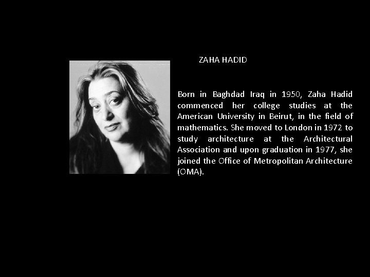 ZAHA HADID Born in Baghdad Iraq in 1950, Zaha Hadid commenced her college studies