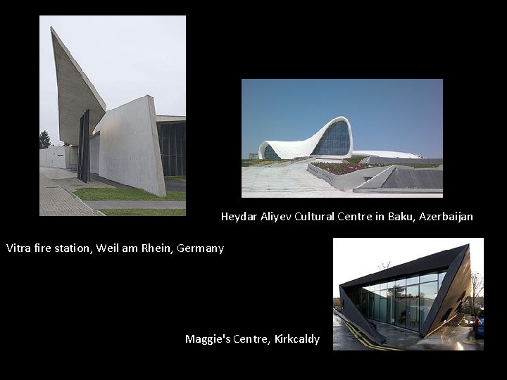 Heydar Aliyev Cultural Centre in Baku, Azerbaijan Vitra fire station, Weil am Rhein, Germany