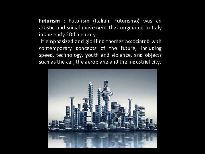 Futurism : Futurism (Italian: Futurismo) was an artistic and social movement that originated in