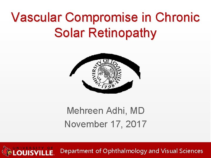 Vascular Compromise in Chronic Solar Retinopathy Mehreen Adhi, MD November 17, 2017 Department of