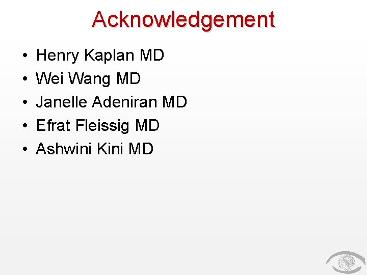 Acknowledgement • • • Henry Kaplan MD Wei Wang MD Janelle Adeniran MD Efrat