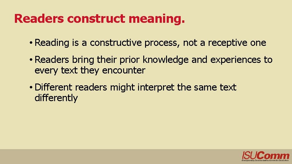 Readers construct meaning. • Reading is a constructive process, not a receptive one •