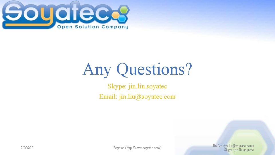 Any Questions? Skype: jin. liu. soyatec Email: jin. liu@soyatec. com 2/20/2021 Soyatec (http: //www.