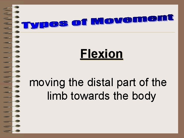 Flexion moving the distal part of the limb towards the body 