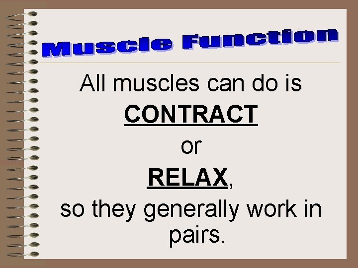 All muscles can do is CONTRACT or RELAX, so they generally work in pairs.