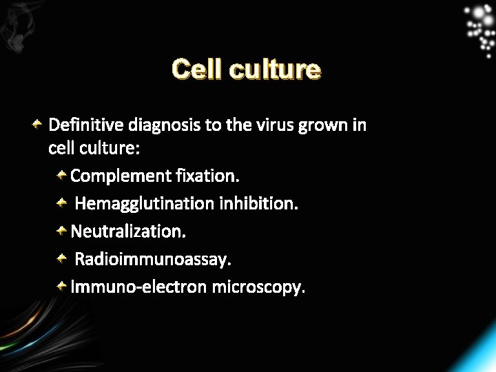 Cell culture Definitive diagnosis to the virus grown in cell culture: Complement fixation. Hemagglutination