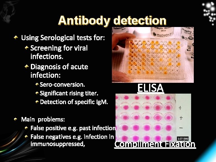 Antibody detection Using Serological tests for: Screening for viral infections. Diagnosis of acute infection: