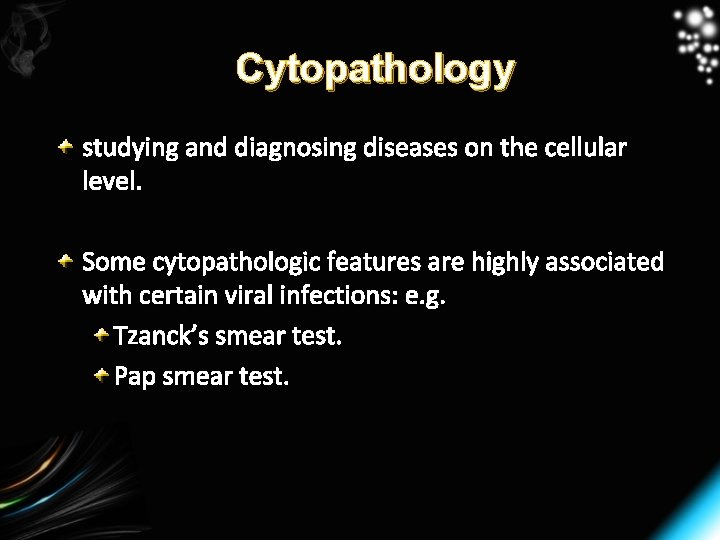 Cytopathology studying and diagnosing diseases on the cellular level. Some cytopathologic features are highly