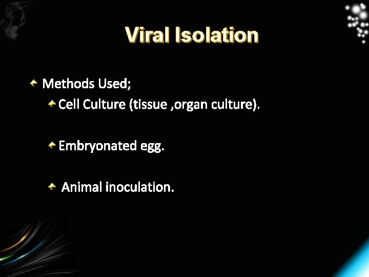 Viral Isolation Methods Used; Cell Culture (tissue , organ culture). Embryonated egg. Animal inoculation.