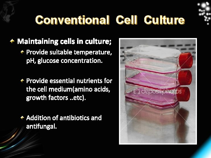 Conventional Cell Culture Maintaining cells in culture; Provide suitable temperature, p. H, glucose concentration.