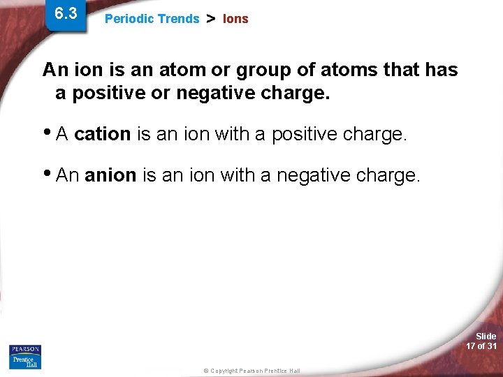 6. 3 Periodic Trends > Ions An ion is an atom or group of