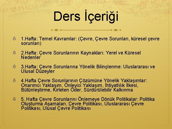Ders İçeriği 1. Hafta: Temel Kavramlar: (Çevre, Çevre Sorunları, küresel çevre sorunları) 2. Hafta: