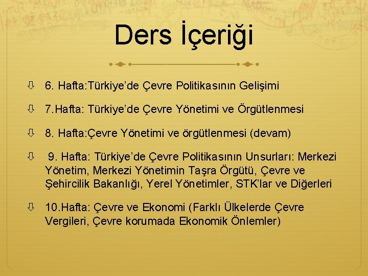Ders İçeriği 6. Hafta: Türkiye’de Çevre Politikasının Gelişimi 7. Hafta: Türkiye’de Çevre Yönetimi ve