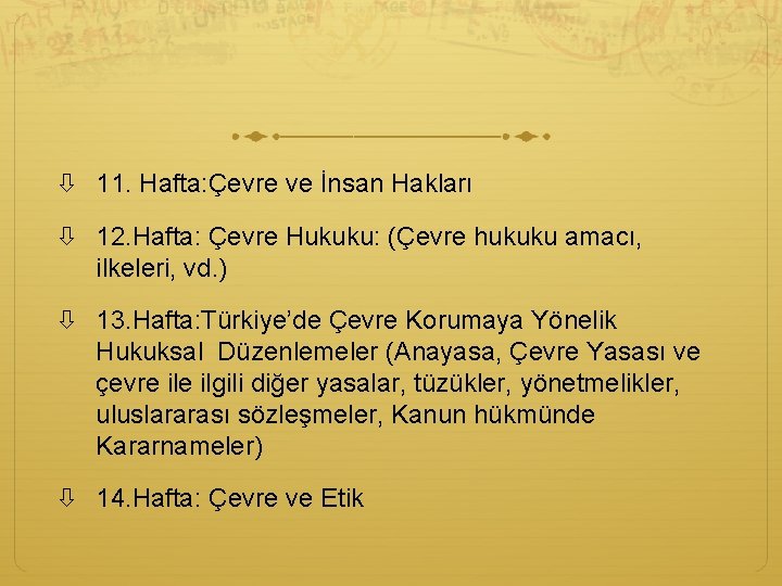  11. Hafta: Çevre ve İnsan Hakları 12. Hafta: Çevre Hukuku: (Çevre hukuku amacı,