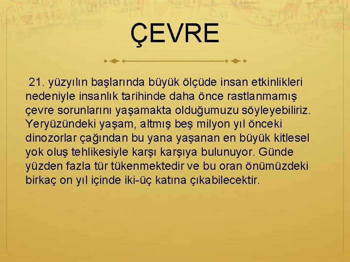ÇEVRE 21. yüzyılın başlarında büyük ölçüde insan etkinlikleri nedeniyle insanlık tarihinde daha önce rastlanmamış
