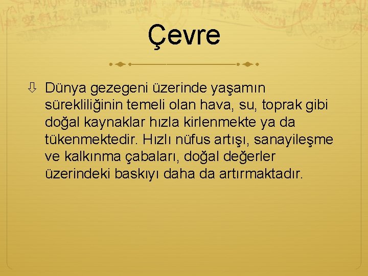 Çevre Dünya gezegeni üzerinde yaşamın sürekliliğinin temeli olan hava, su, toprak gibi doğal kaynaklar