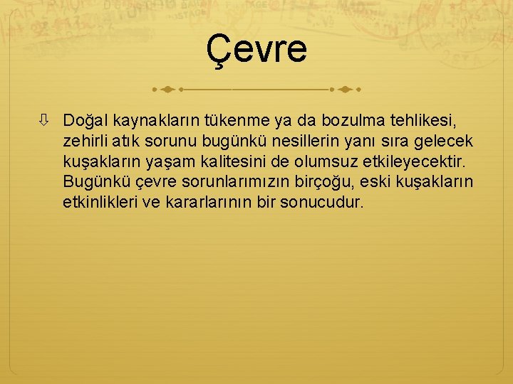 Çevre Doğal kaynakların tükenme ya da bozulma tehlikesi, zehirli atık sorunu bugünkü nesillerin yanı