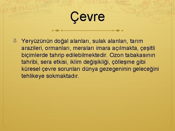 Çevre Yeryüzünün doğal alanları, sulak alanları, tarım arazileri, ormanları, meraları imara açılmakta, çeşitli biçimlerde