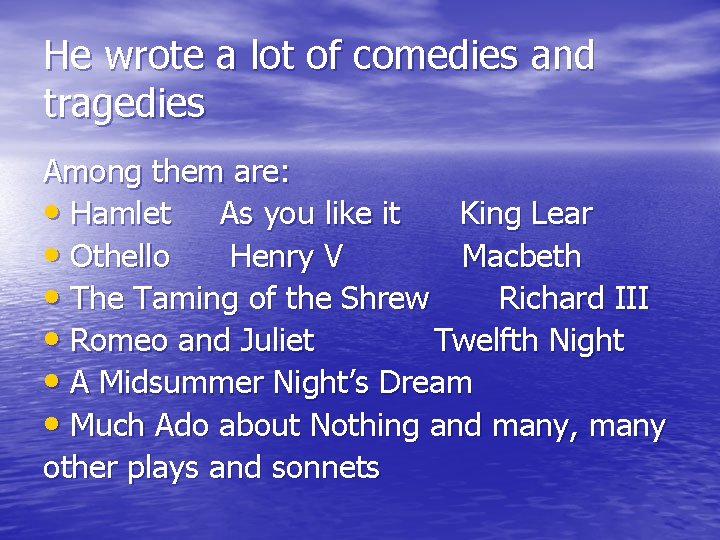 He wrote a lot of comedies and tragedies Among them are: • Hamlet As