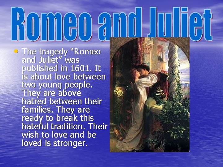  • The tragedy “Romeo and Juliet” was published in 1601. It is about