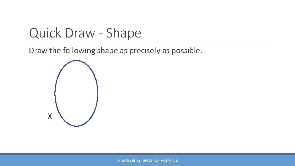 Quick Draw - Shape Draw the following shape as precisely as possible. X ©