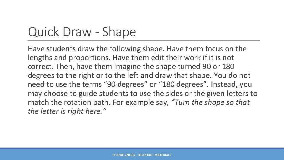 Quick Draw - Shape Have students draw the following shape. Have them focus on