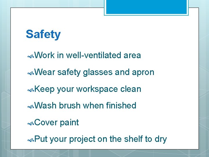 Safety Work in well-ventilated area Wear safety glasses and apron Keep your workspace clean