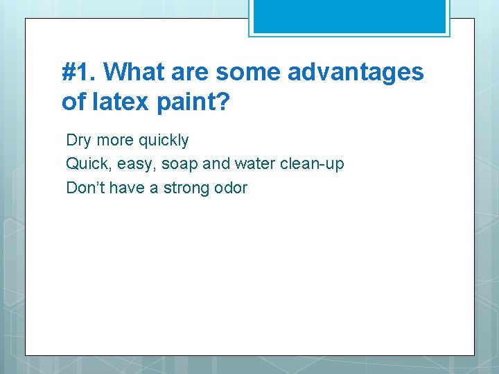 #1. What are some advantages of latex paint? Dry more quickly Quick, easy, soap