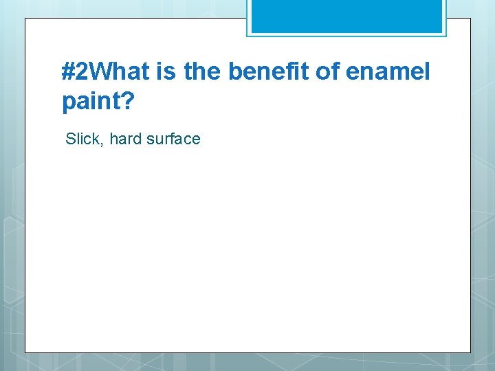 #2 What is the benefit of enamel paint? Slick, hard surface 