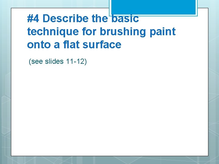 #4 Describe the basic technique for brushing paint onto a flat surface (see slides