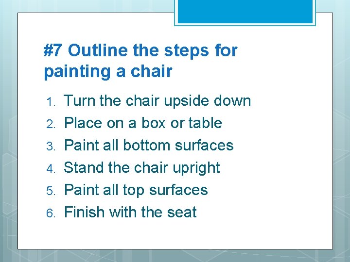#7 Outline the steps for painting a chair 1. 2. 3. 4. 5. 6.
