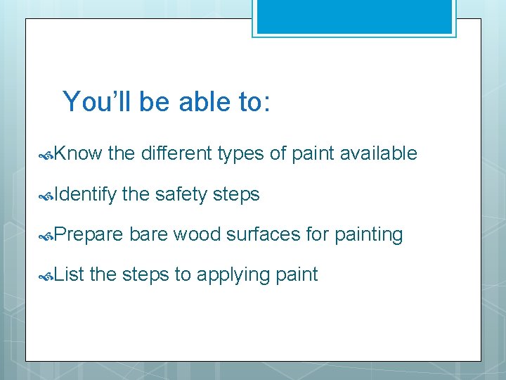 You’ll be able to: Know the different types of paint available Identify the safety